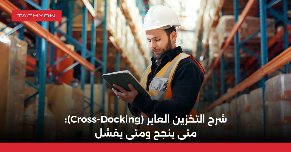 شرح التخزين العابر (Cross-Docking): متى ينجح ومتى يفشل